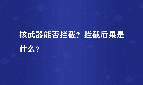 核武器能否拦截？拦截后果是什么？