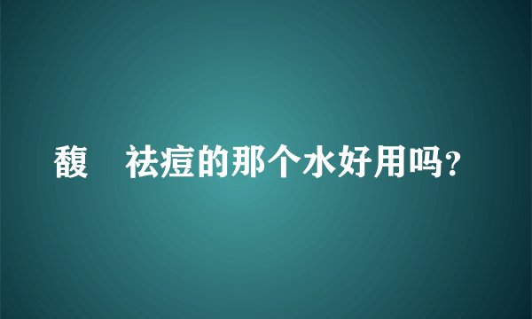 馥珮祛痘的那个水好用吗？