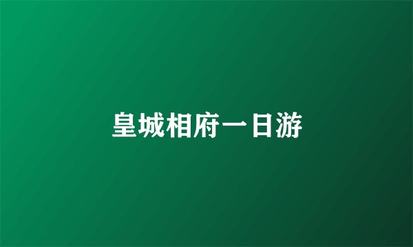 皇城相府一日游
