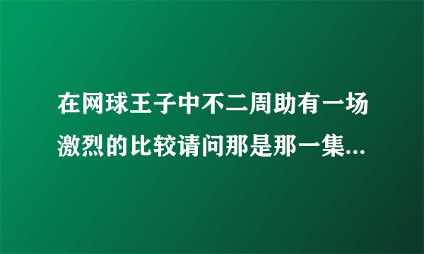 在网球王子中不二周助有一场激烈的比较请问那是那一集？如果可以的话都说出来！