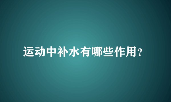 运动中补水有哪些作用？