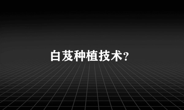 白芨种植技术?