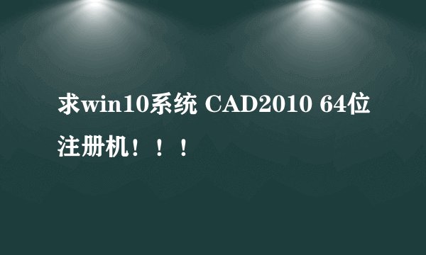 求win10系统 CAD2010 64位注册机！！！