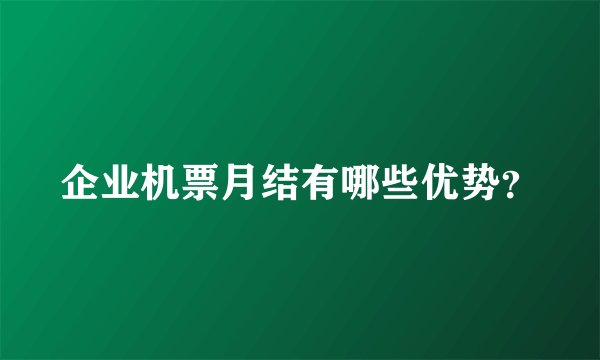 企业机票月结有哪些优势？