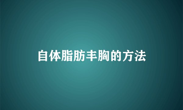 自体脂肪丰胸的方法