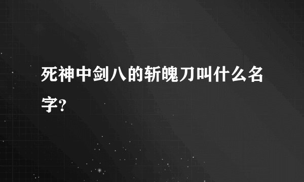 死神中剑八的斩魄刀叫什么名字？