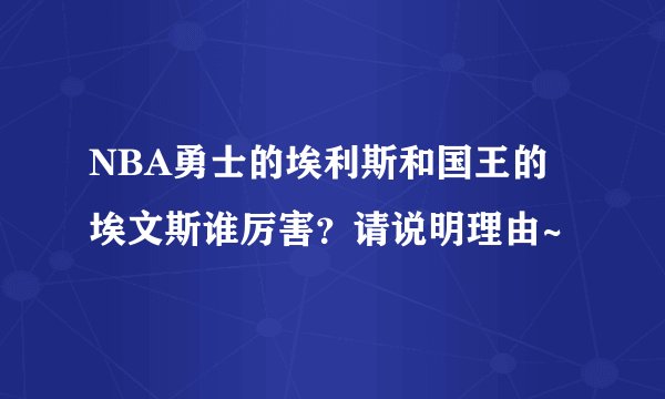 NBA勇士的埃利斯和国王的埃文斯谁厉害?请说明理由~