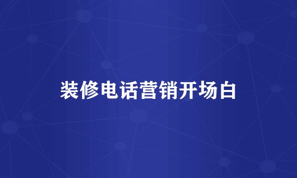 装修电话营销开场白
