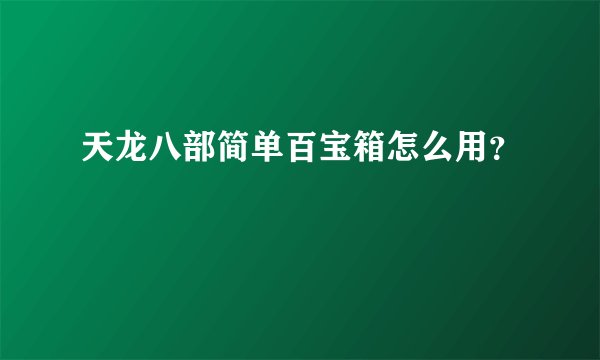 天龙八部简单百宝箱怎么用？