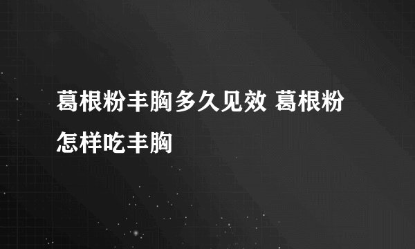葛根粉丰胸多久见效 葛根粉怎样吃丰胸