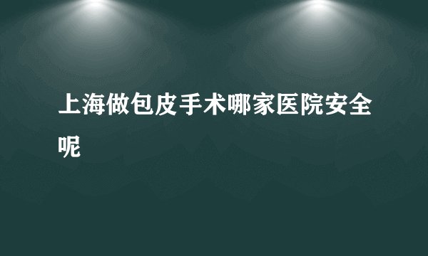 上海做包皮手术哪家医院安全呢