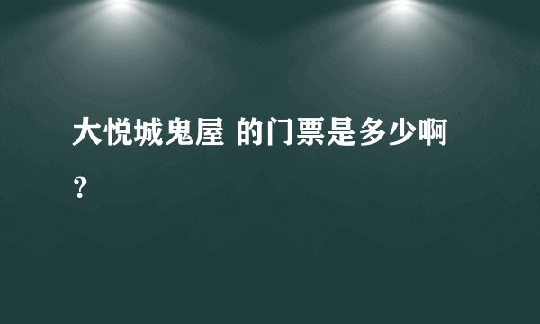 大悦城鬼屋 的门票是多少啊？