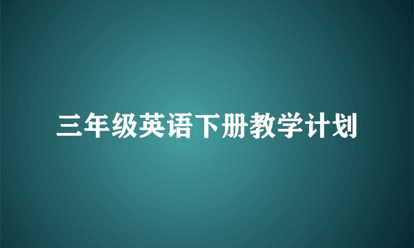 三年级英语下册教学计划