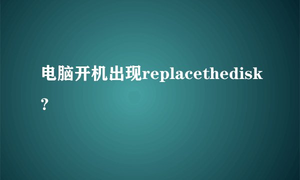 电脑开机出现replacethedisk?