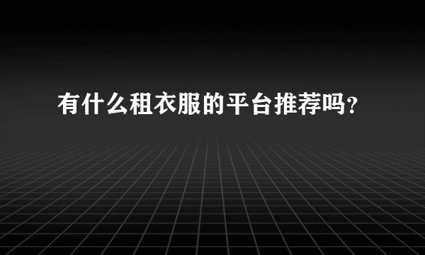 有什么租衣服的平台推荐吗？