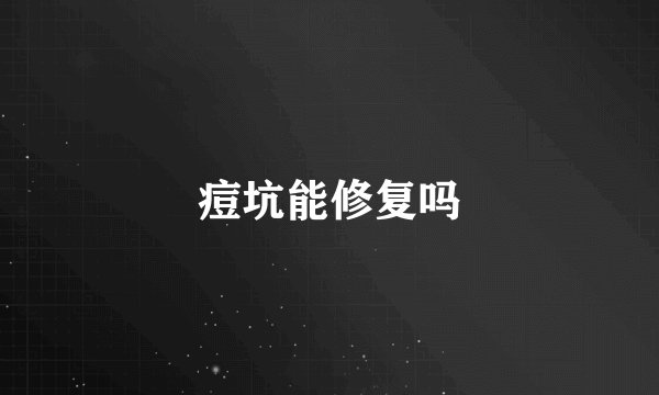 痘坑能修复吗