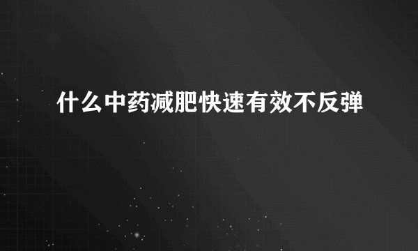 什么中药减肥快速有效不反弹