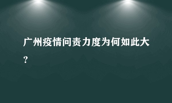 广州疫情问责力度为何如此大？