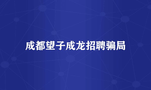 成都望子成龙招聘骗局