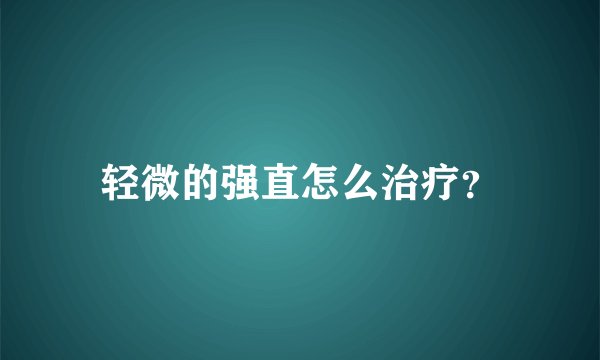 轻微的强直怎么治疗？