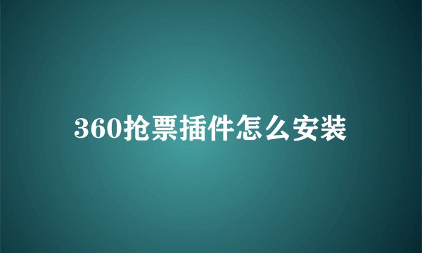 360抢票插件怎么安装