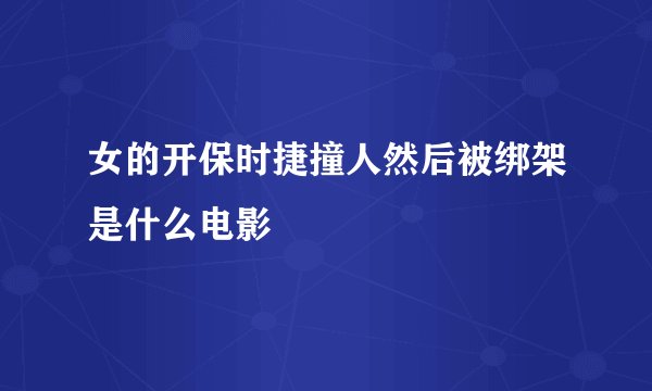 女的开保时捷撞人然后被绑架是什么电影
