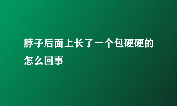 脖子后面上长了一个包硬硬的怎么回事
