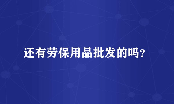 还有劳保用品批发的吗？