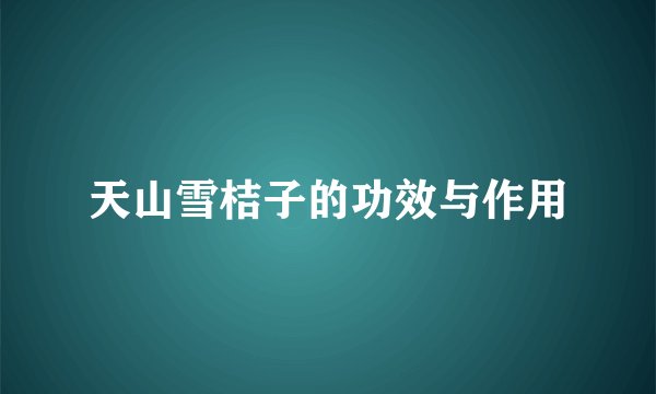 天山雪桔子的功效与作用