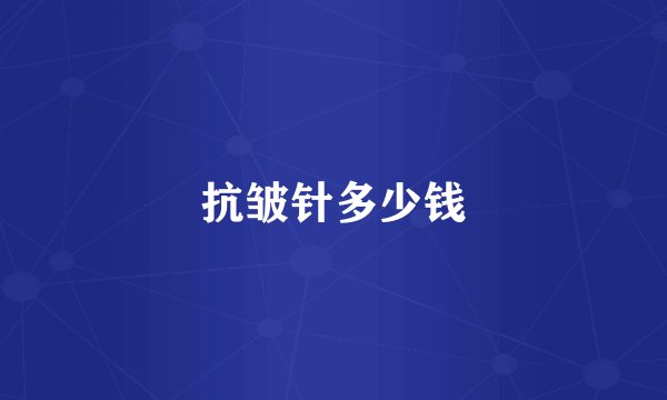 抗皱针多少钱