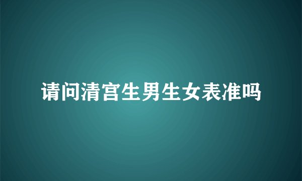 请问清宫生男生女表准吗