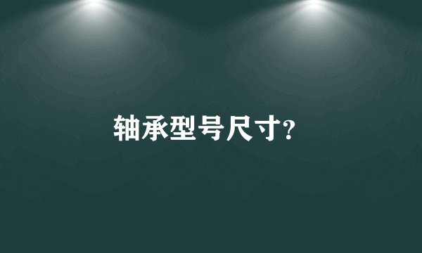 轴承型号尺寸？