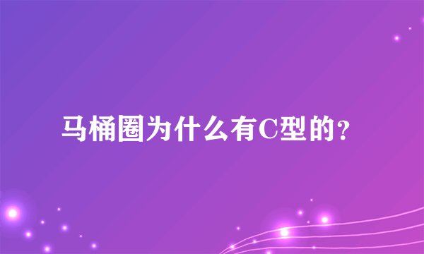 马桶圈为什么有C型的？