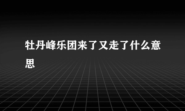 牡丹峰乐团来了又走了什么意思