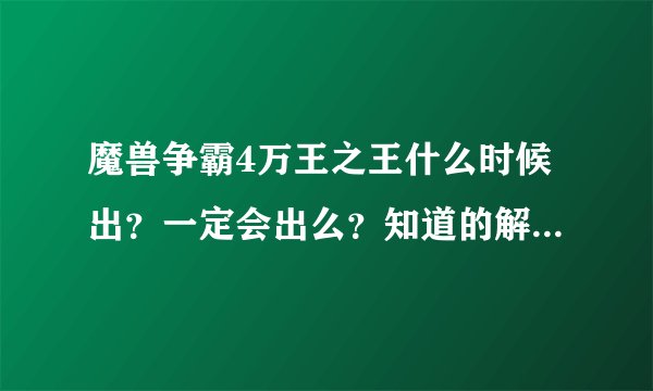 魔兽争霸4万王之王什么时候出？一定会出么？知道的解答下。谢谢！