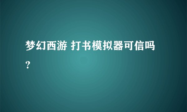 梦幻西游 打书模拟器可信吗？