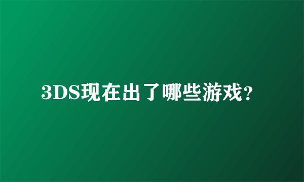 3DS现在出了哪些游戏?
