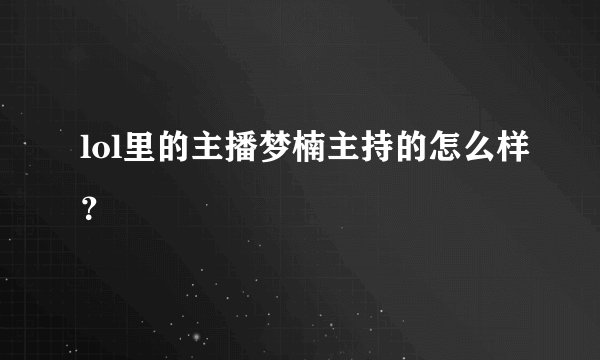 lol里的主播梦楠主持的怎么样？