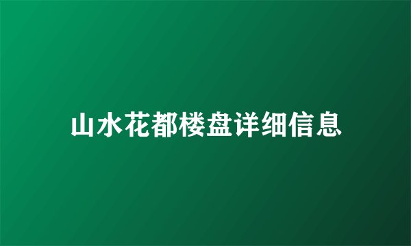 山水花都楼盘详细信息