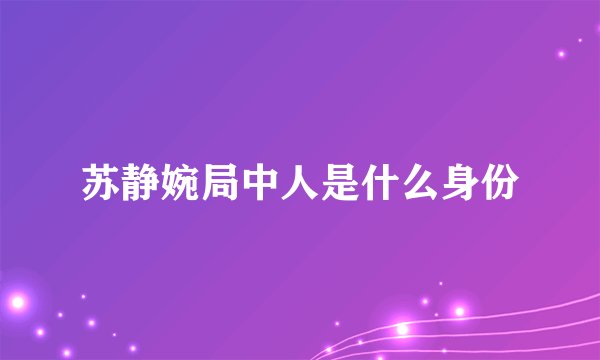 苏静婉局中人是什么身份