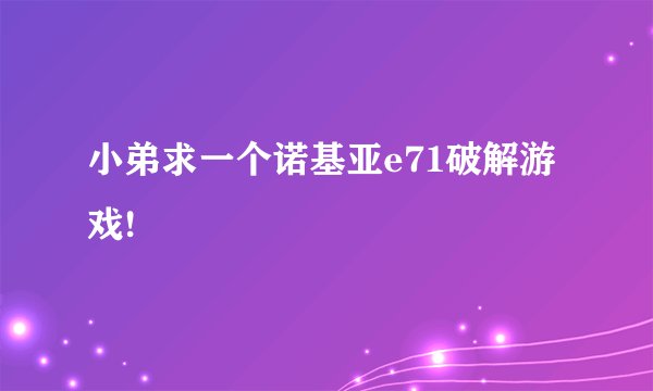 小弟求一个诺基亚e71破解游戏!