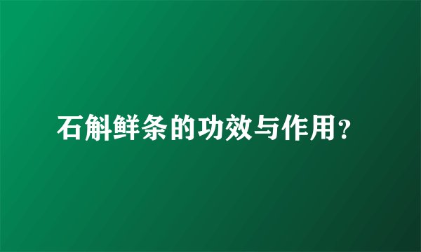 石斛鲜条的功效与作用？