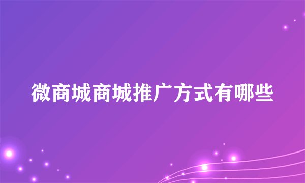 微商城商城推广方式有哪些