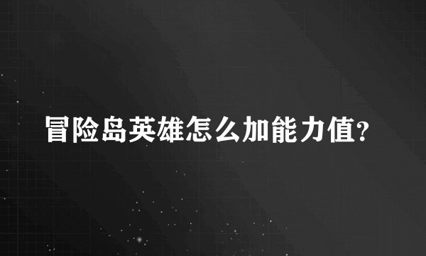 冒险岛英雄怎么加能力值？