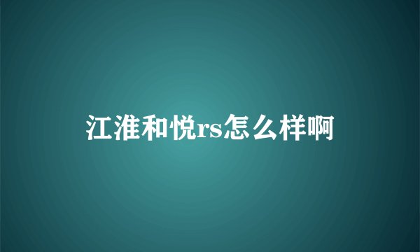 江淮和悦rs怎么样啊