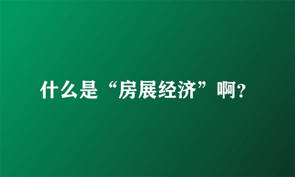 什么是“房展经济”啊？
