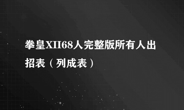 拳皇XII68人完整版所有人出招表（列成表）