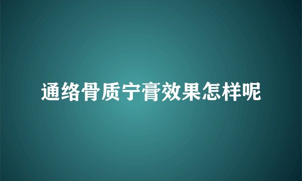 通络骨质宁膏效果怎样呢