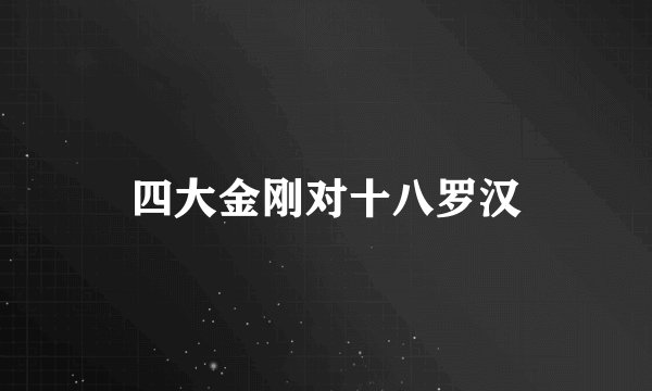 四大金刚对十八罗汉