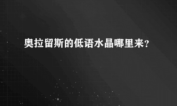 奥拉留斯的低语水晶哪里来？